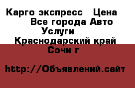 Карго экспресс › Цена ­ 100 - Все города Авто » Услуги   . Краснодарский край,Сочи г.